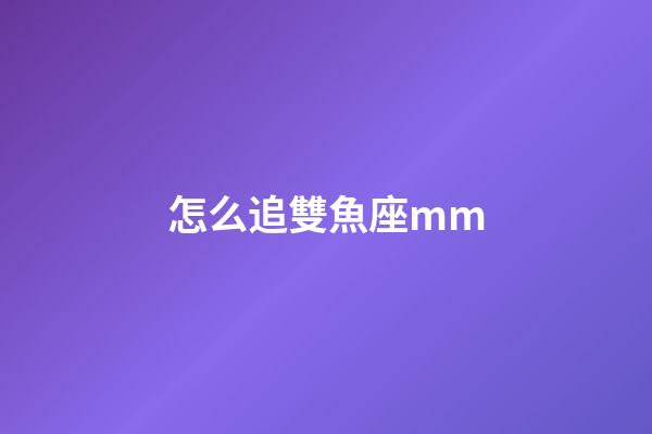 怎么追雙魚座mm