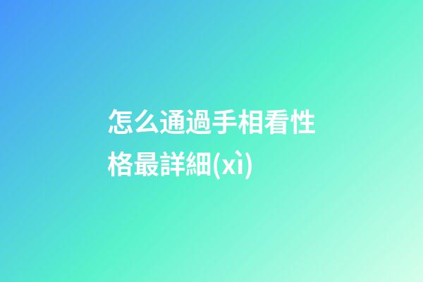怎么通過手相看性格最詳細(xì)