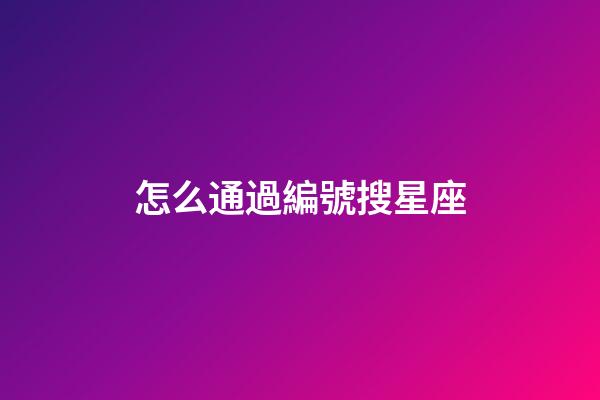 怎么通過編號搜星座-第1張-星座運勢-玄機派