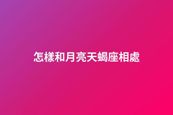怎樣和月亮天蝎座相處-第1張-星座運勢-玄機派