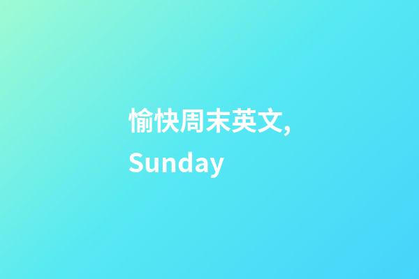 愉快周末英文,Sunday-第1張-觀點(diǎn)-玄機(jī)派