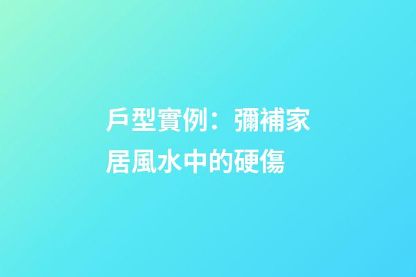戶型實例：彌補家居風水中的硬傷