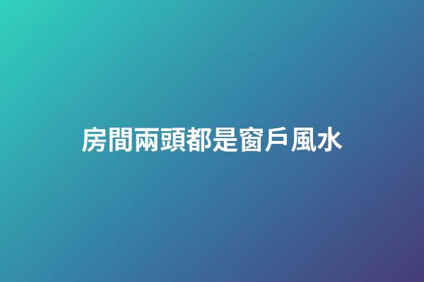 房間兩頭都是窗戶風水