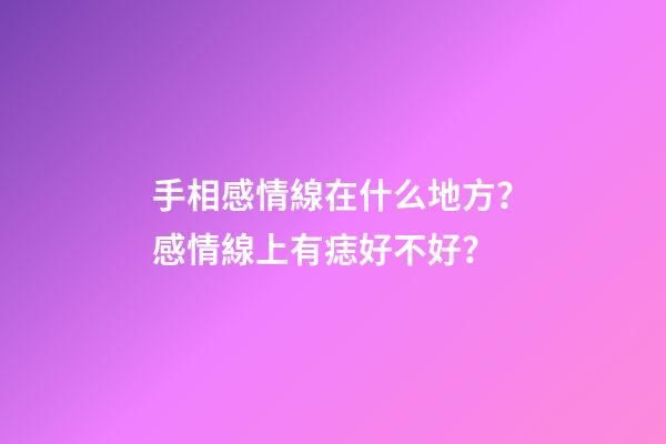 手相感情線在什么地方？感情線上有痣好不好？