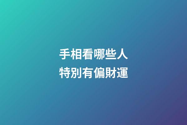 手相看哪些人特別有偏財運