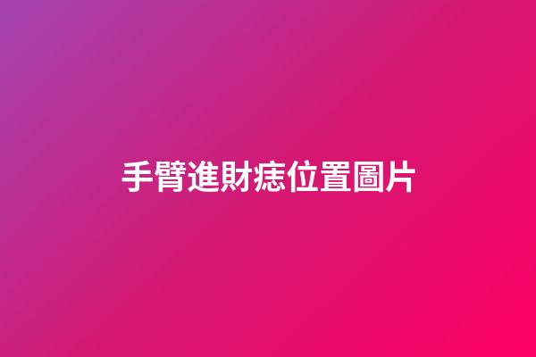 手臂進財痣位置圖片