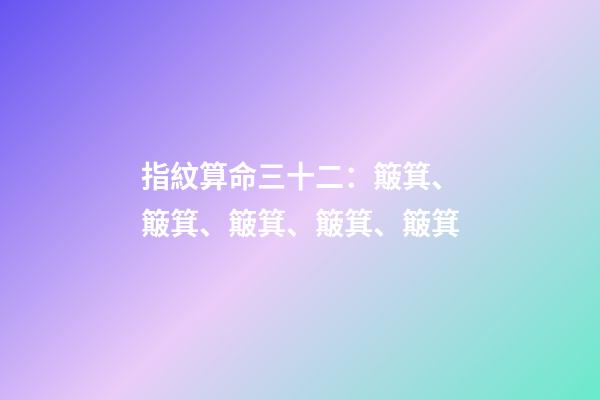 指紋算命三十二：簸箕、簸箕、簸箕、簸箕、簸箕