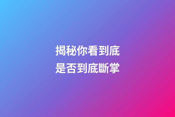 揭秘你看到底是否到底斷掌