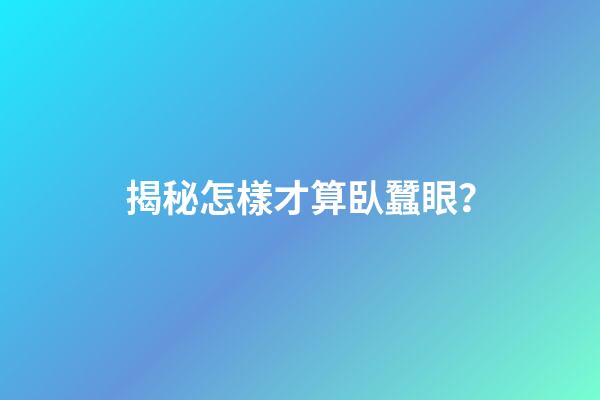 揭秘怎樣才算臥蠶眼？