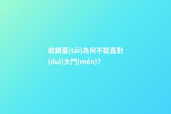 收銀臺(tái)為何不能直對(duì)大門(mén)？