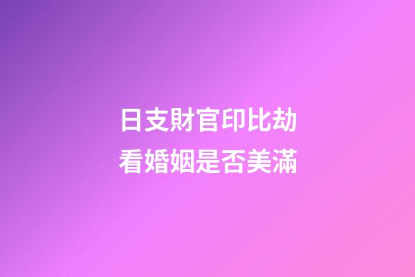 日支財官印比劫看婚姻是否美滿