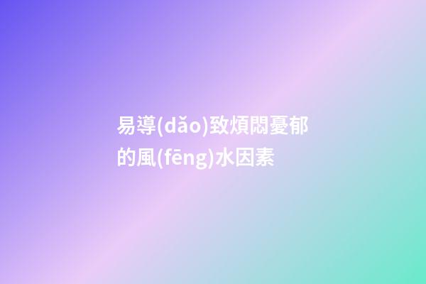 易導(dǎo)致煩悶憂郁的風(fēng)水因素
