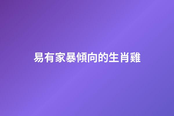 易有家暴傾向的生肖雞