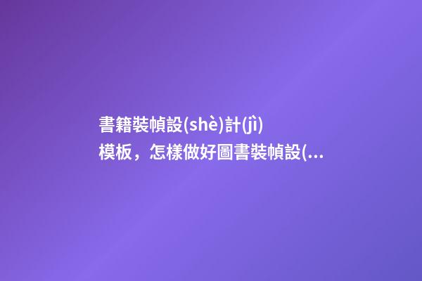 書籍裝幀設(shè)計(jì)模板，怎樣做好圖書裝幀設(shè)計(jì)-第1張-觀點(diǎn)-玄機(jī)派