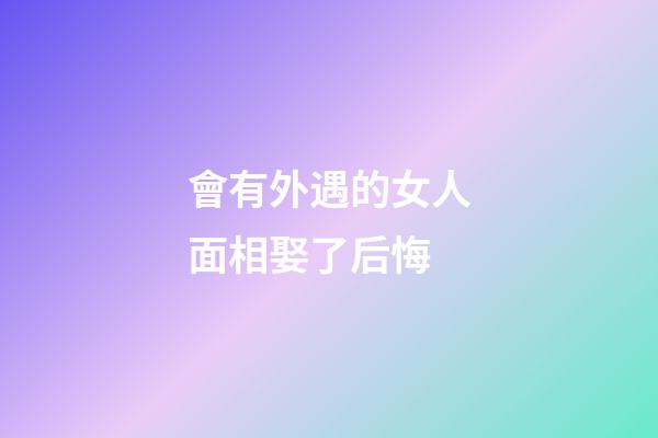 會有外遇的女人面相娶了后悔