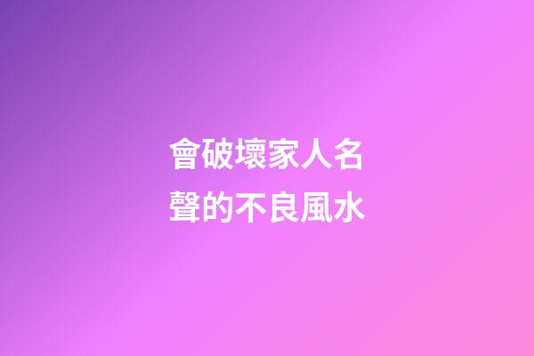 會破壞家人名聲的不良風水