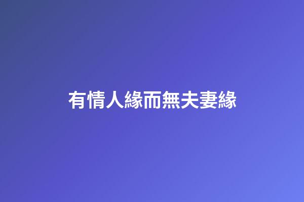 有情人緣而無夫妻緣
