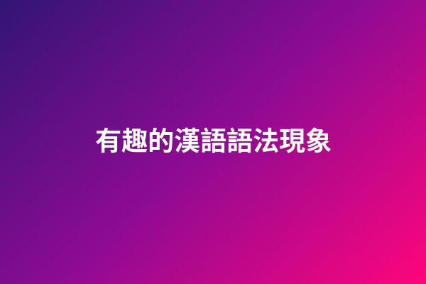 有趣的漢語語法現象