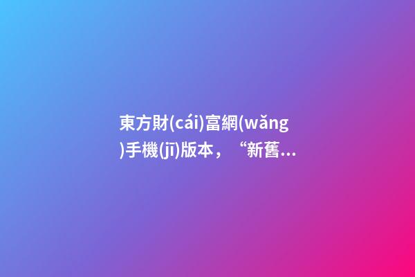 東方財(cái)富網(wǎng)手機(jī)版本，“新舊之戰(zhàn)”點(diǎn)燃!東方財(cái)富挑戰(zhàn)“老大哥”-第1張-觀(guān)點(diǎn)-玄機(jī)派