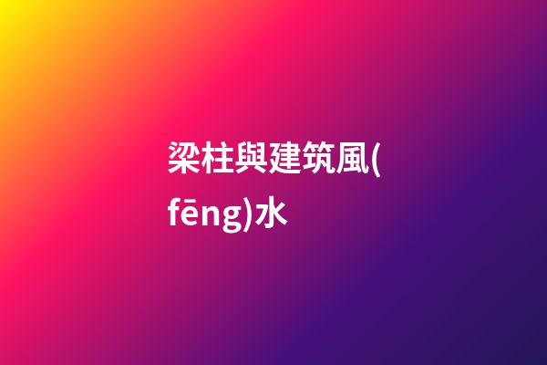 梁柱與建筑風(fēng)水