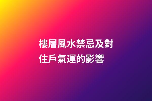 樓層風水禁忌及對住戶氣運的影響