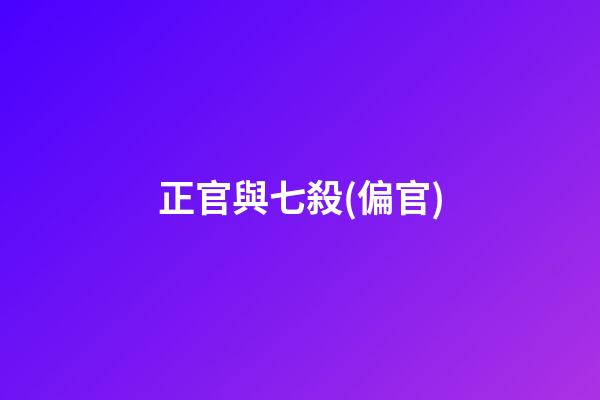 正官與七殺(偏官)