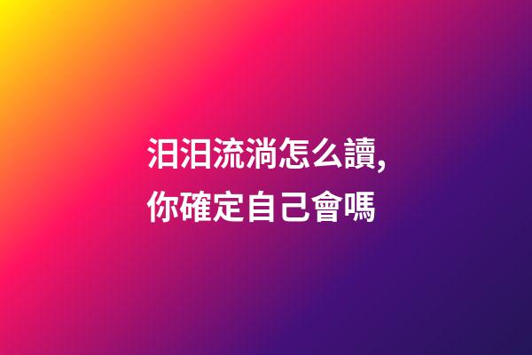 汨汨流淌怎么讀,你確定自己會嗎-第1張-觀點-玄機派