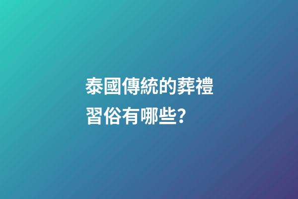 泰國傳統的葬禮習俗有哪些？