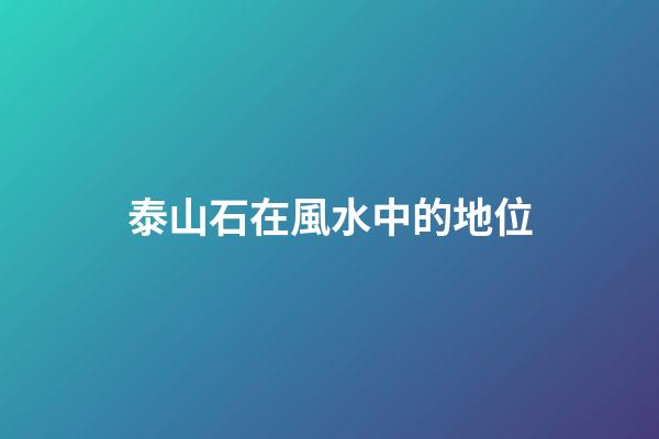 泰山石在風水中的地位