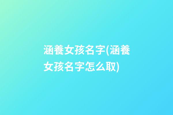 涵養女孩名字(涵養女孩名字怎么取)