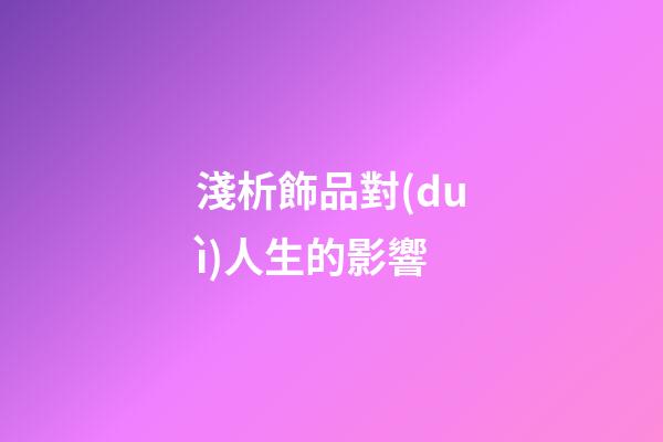 淺析飾品對(duì)人生的影響