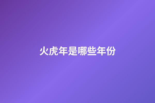 火虎年是哪些年份