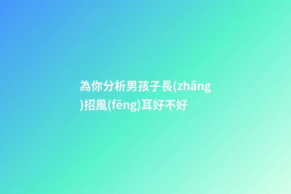 為你分析男孩子長(zhǎng)招風(fēng)耳好不好