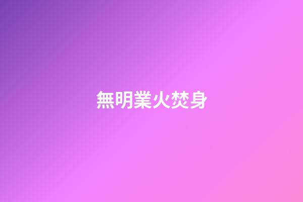 無明業火焚身