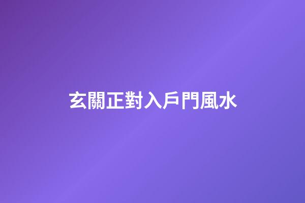 玄關正對入戶門風水