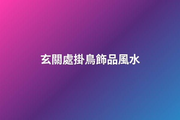 玄關處掛鳥飾品風水