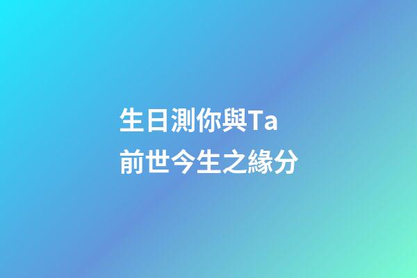 生日測你與Ta前世今生之緣分