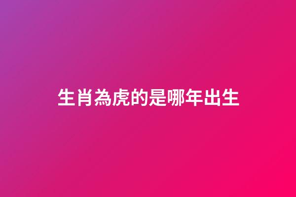 生肖為虎的是哪年出生
