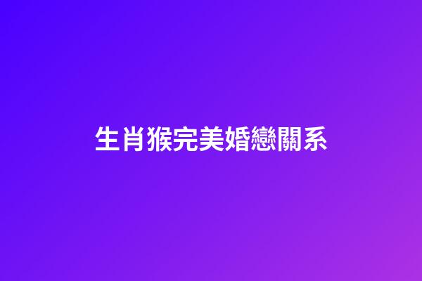 生肖猴完美婚戀關系