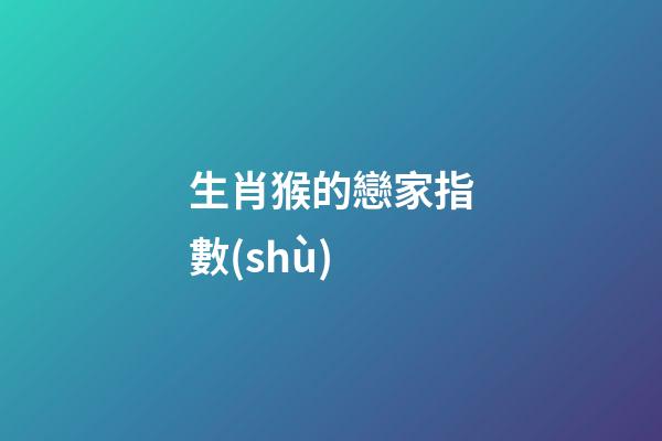 生肖猴的戀家指數(shù)