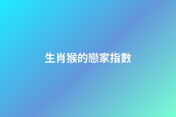 生肖猴的戀家指數
