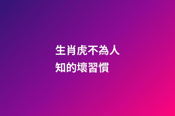 生肖虎不為人知的壞習慣