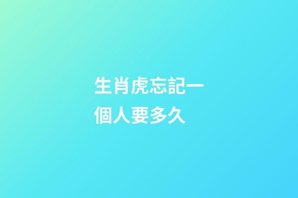 生肖虎忘記一個人要多久