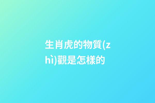 生肖虎的物質(zhì)觀是怎樣的