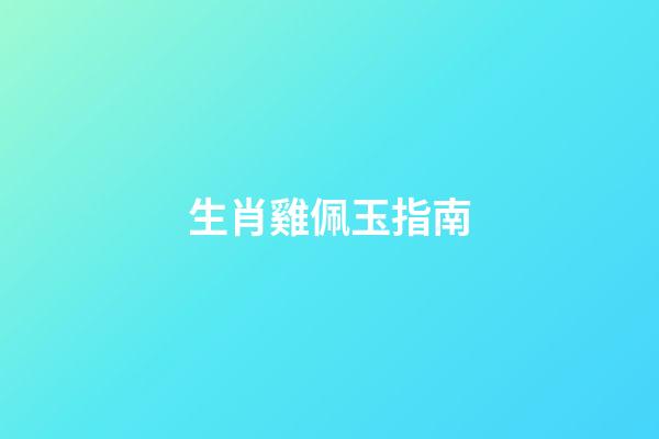 生肖雞佩玉指南