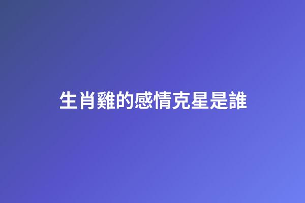 生肖雞的感情克星是誰