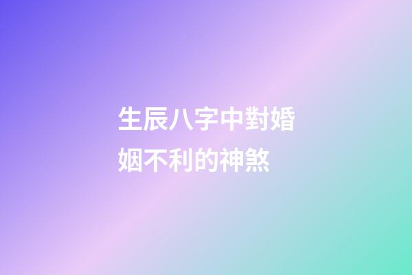 生辰八字中對婚姻不利的神煞