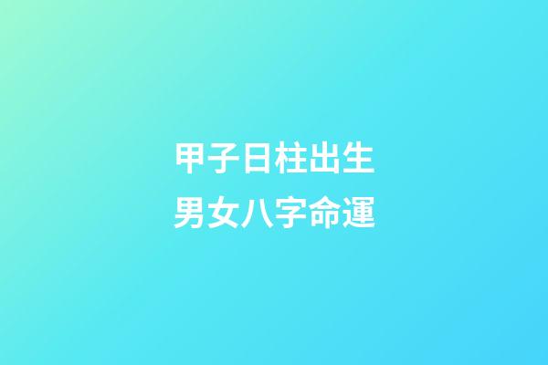 甲子日柱出生男女八字命運