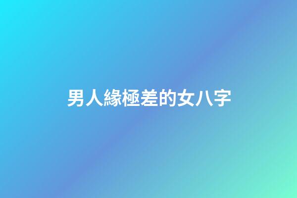 男人緣極差的女八字