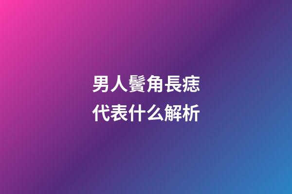 男人鬢角長痣代表什么解析